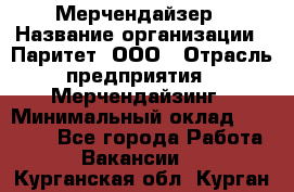 Мерчендайзер › Название организации ­ Паритет, ООО › Отрасль предприятия ­ Мерчендайзинг › Минимальный оклад ­ 26 000 - Все города Работа » Вакансии   . Курганская обл.,Курган г.